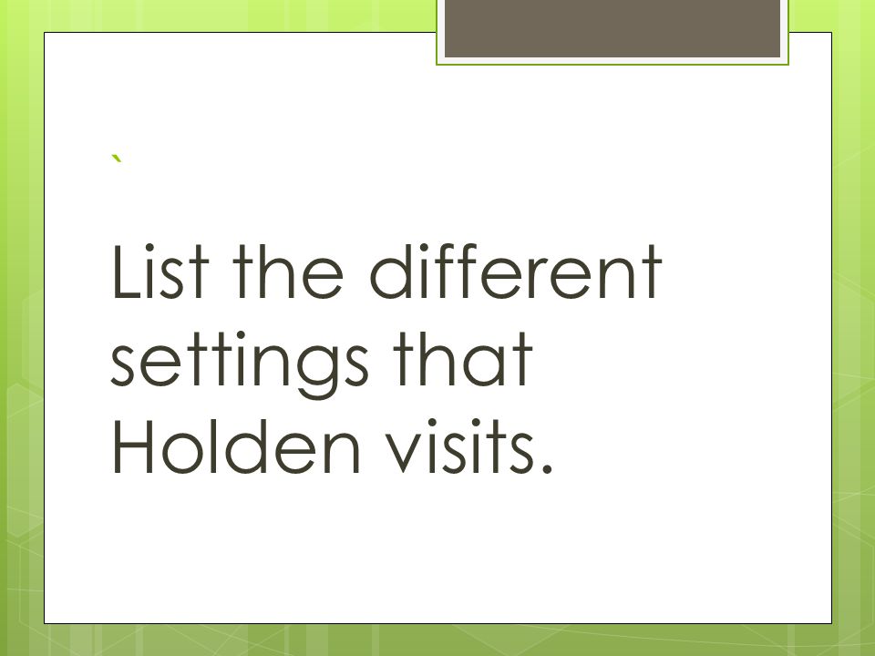 ` List the different settings that Holden visits.