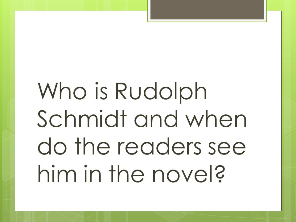 Who is Rudolph Schmidt and when do the readers see him in the novel
