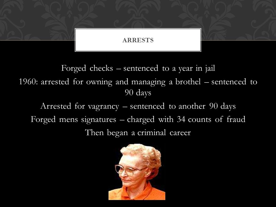 Forged checks – sentenced to a year in jail 1960: arrested for owning and managing a brothel – sentenced to 90 days Arrested for vagrancy – sentenced to another 90 days Forged mens signatures – charged with 34 counts of fraud Then began a criminal career ARRESTS