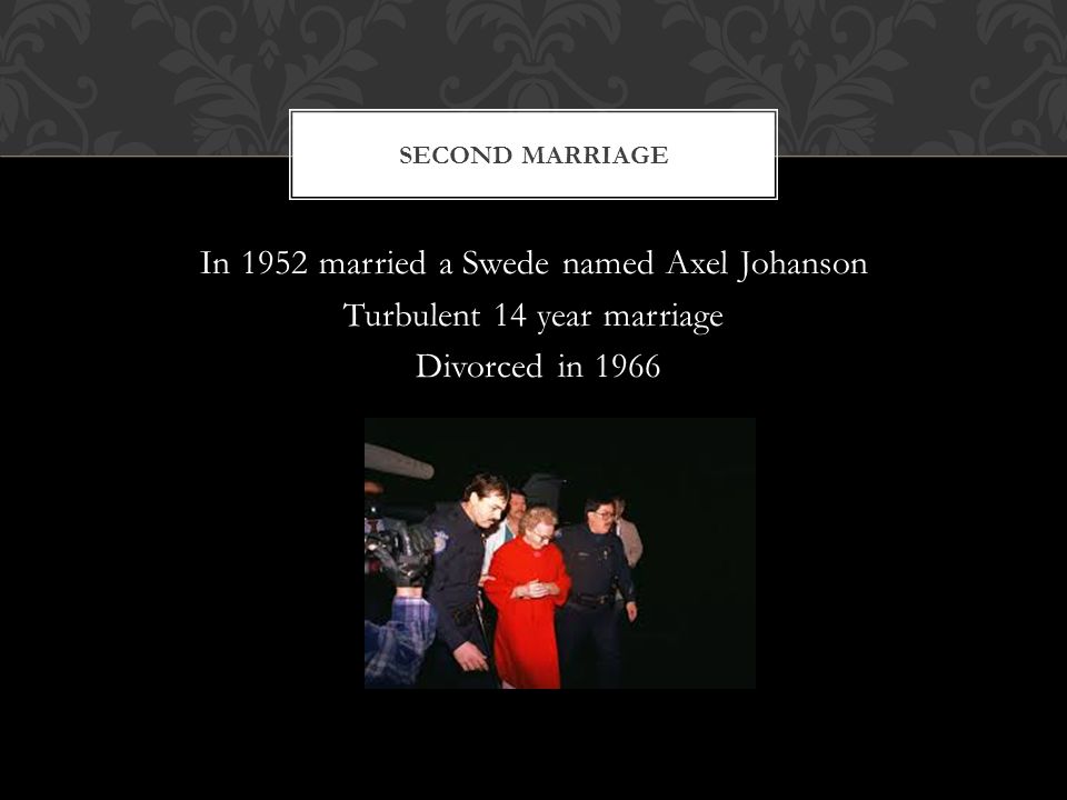 In 1952 married a Swede named Axel Johanson Turbulent 14 year marriage Divorced in 1966 SECOND MARRIAGE