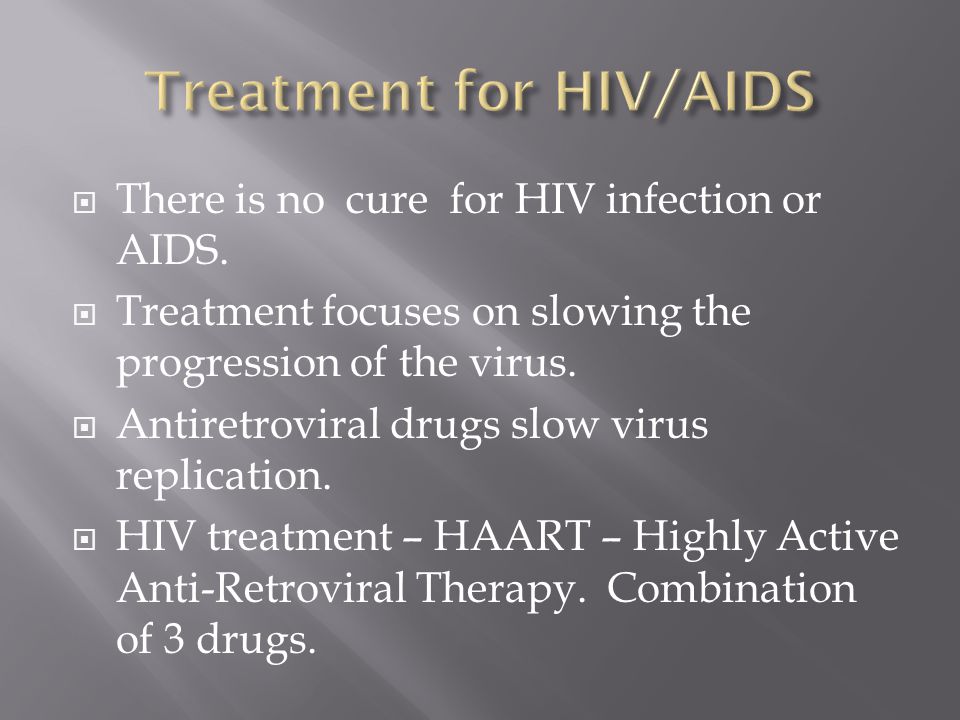  There is no cure for HIV infection or AIDS.