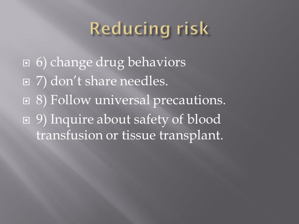  6) change drug behaviors  7) don’t share needles.