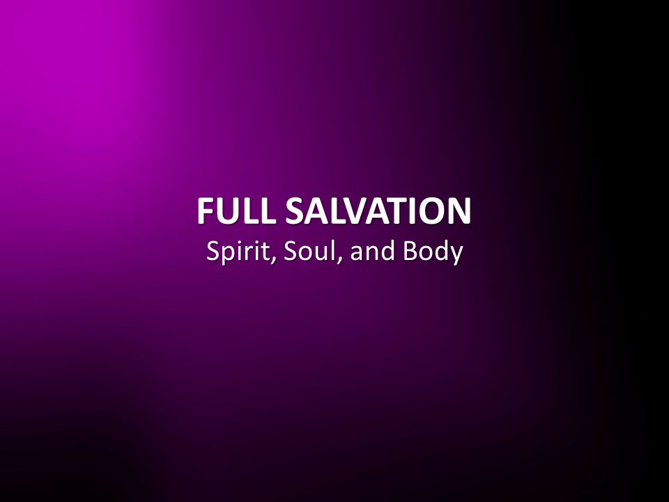 FULL SALVATION Spirit, Soul, and Body