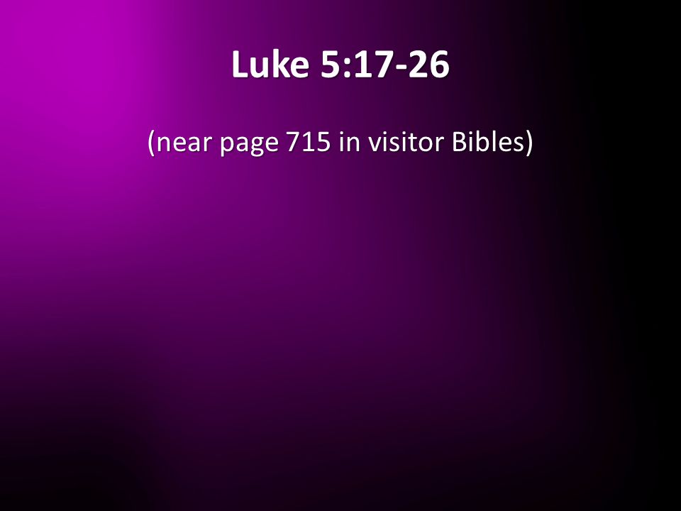 Luke 5:17-26 (near page 715 in visitor Bibles)