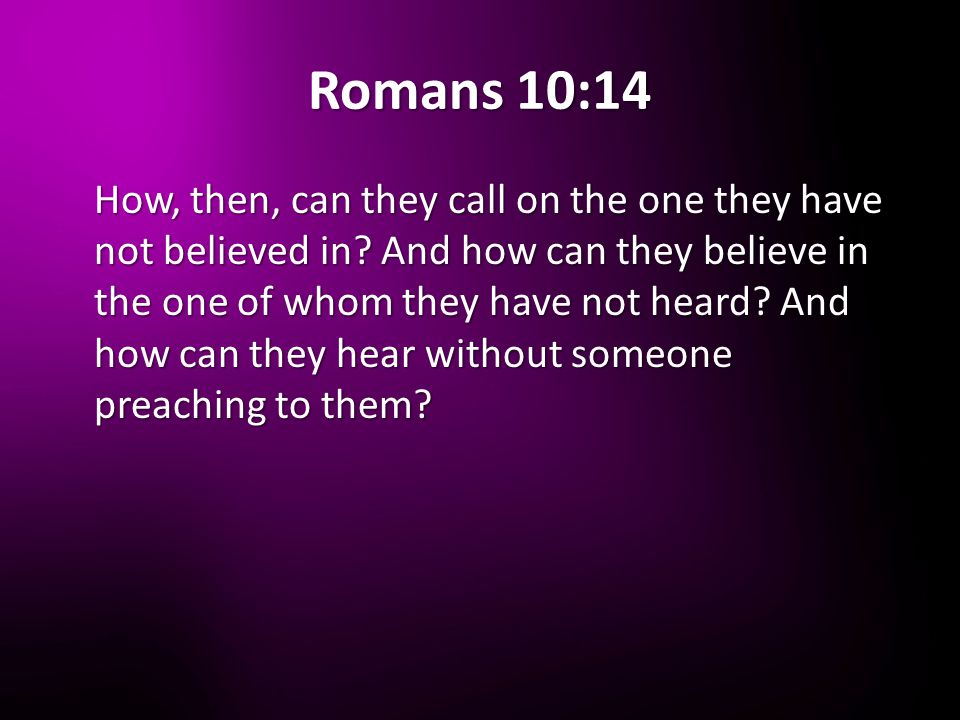 Romans 10:14 How, then, can they call on the one they have not believed in.