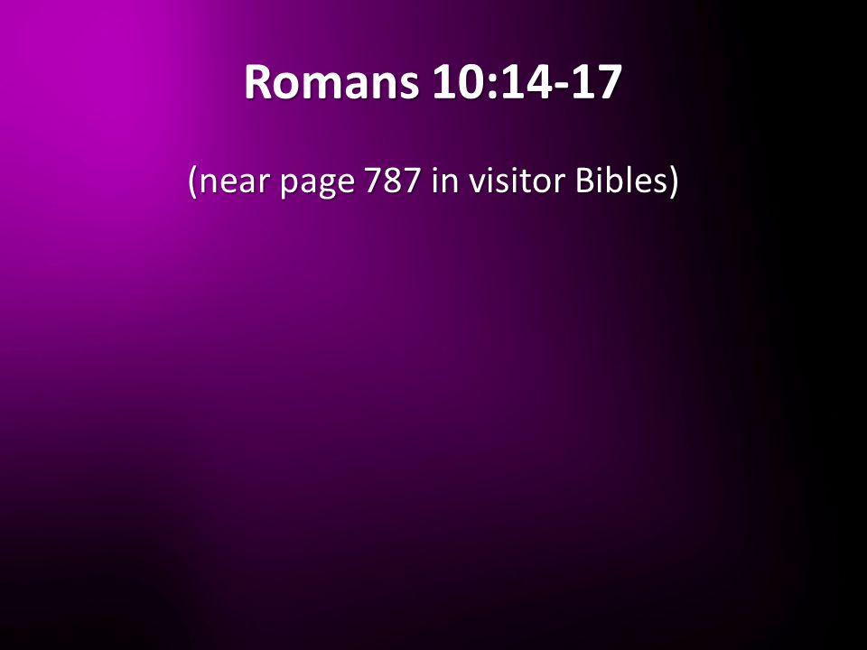 Romans 10:14-17 (near page 787 in visitor Bibles)