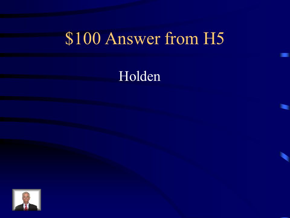 $100 Question from H5 Who says it. Don’t ever tell anybody anything.
