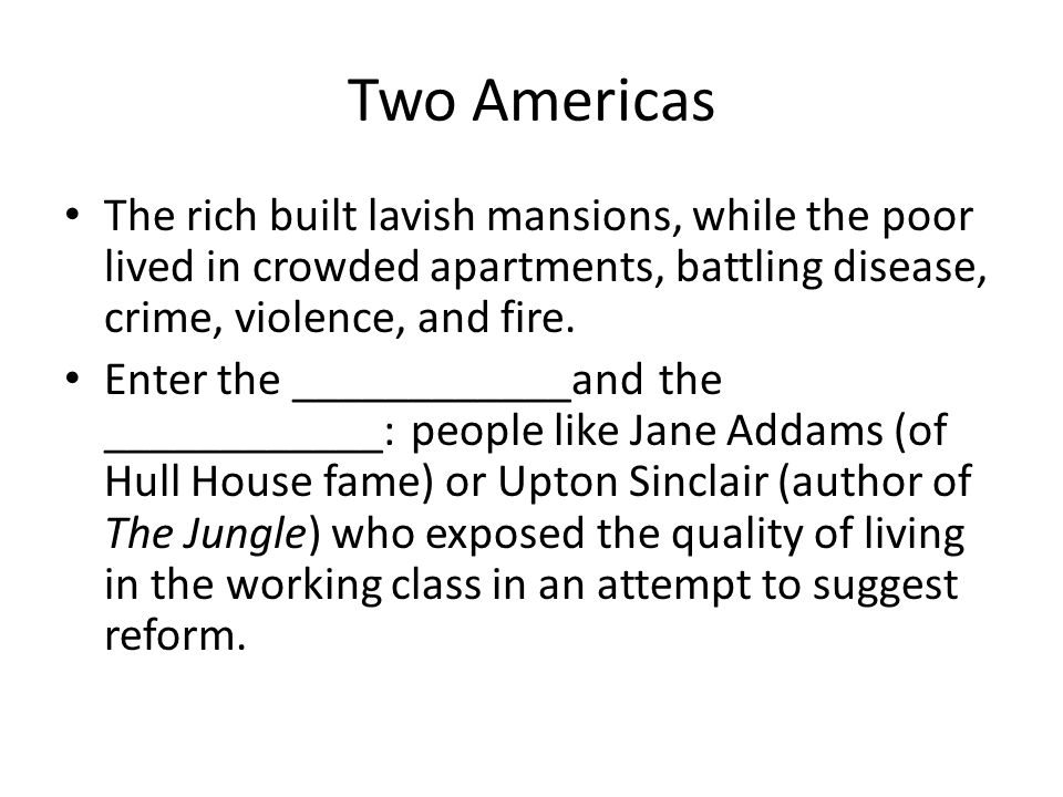 Two Americas The rich built lavish mansions, while the poor lived in crowded apartments, battling disease, crime, violence, and fire.