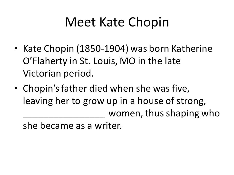Meet Kate Chopin Kate Chopin ( ) was born Katherine O’Flaherty in St.