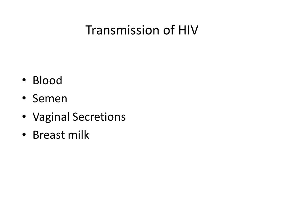 Transmission of HIV Blood Semen Vaginal Secretions Breast milk