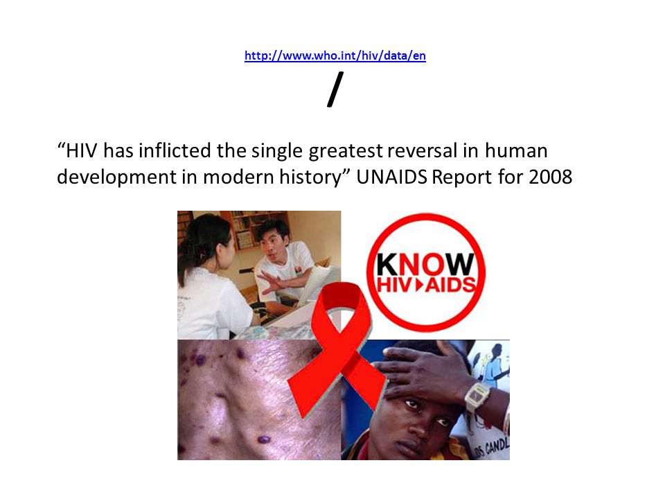 / HIV has inflicted the single greatest reversal in human development in modern history UNAIDS Report for 2008