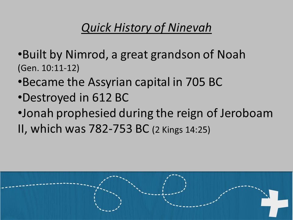 Quick History of Ninevah Built by Nimrod, a great grandson of Noah (Gen.