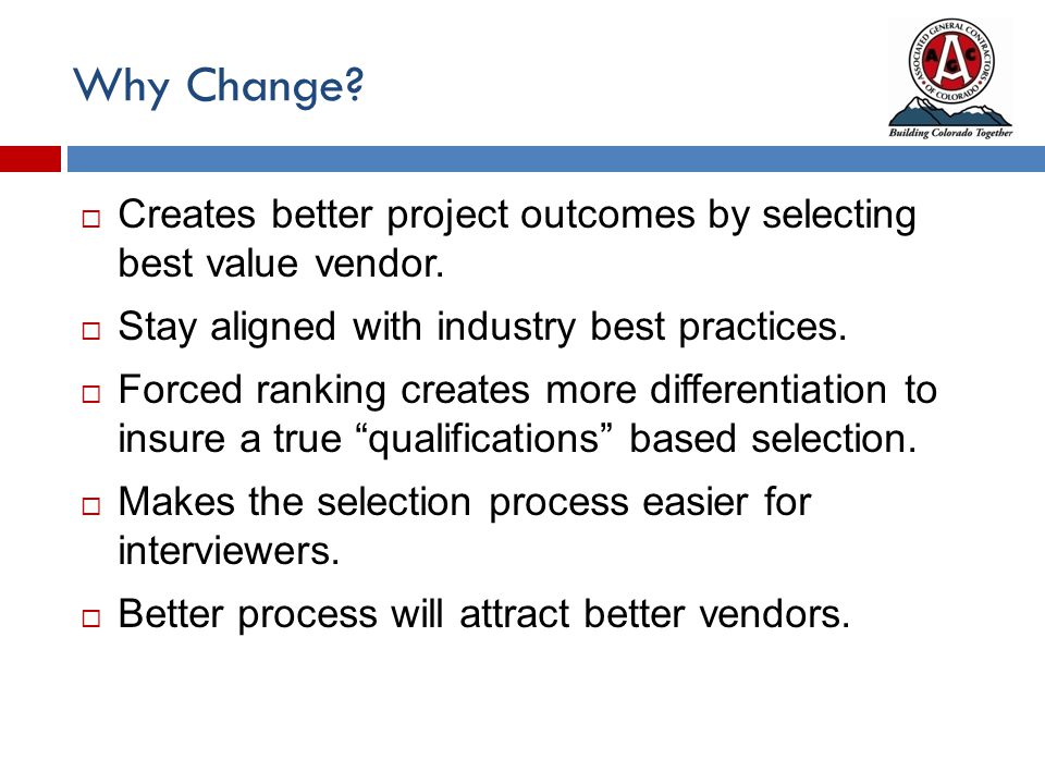 Why Change.  Creates better project outcomes by selecting best value vendor.