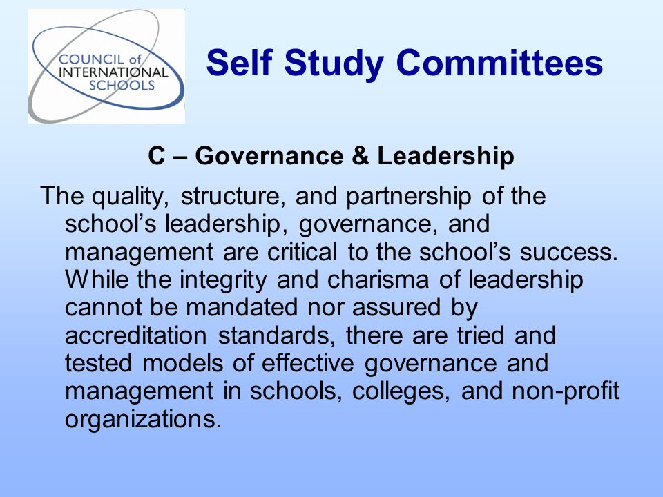 C – Governance & Leadership The quality, structure, and partnership of the school’s leadership, governance, and management are critical to the school’s success.