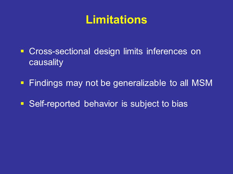 Limitations  Cross-sectional design limits inferences on causality  Findings may not be generalizable to all MSM  Self-reported behavior is subject to bias