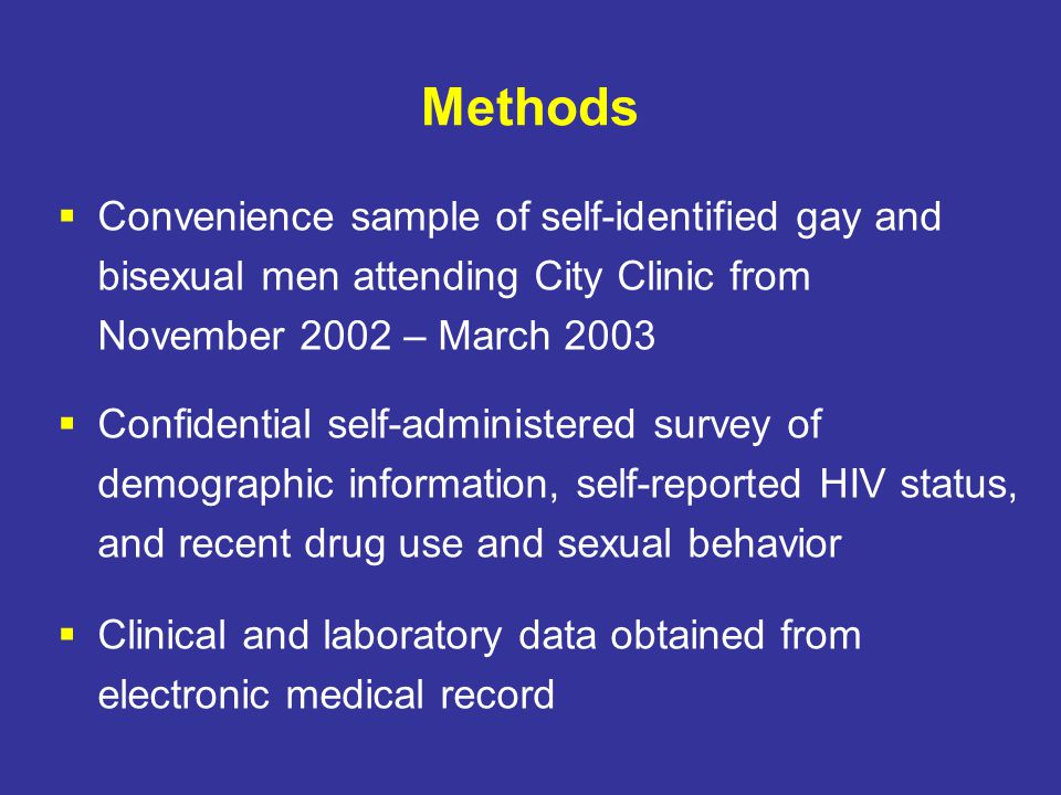 Methods  Convenience sample of self-identified gay and bisexual men attending City Clinic from November 2002 – March 2003  Confidential self-administered survey of demographic information, self-reported HIV status, and recent drug use and sexual behavior  Clinical and laboratory data obtained from electronic medical record