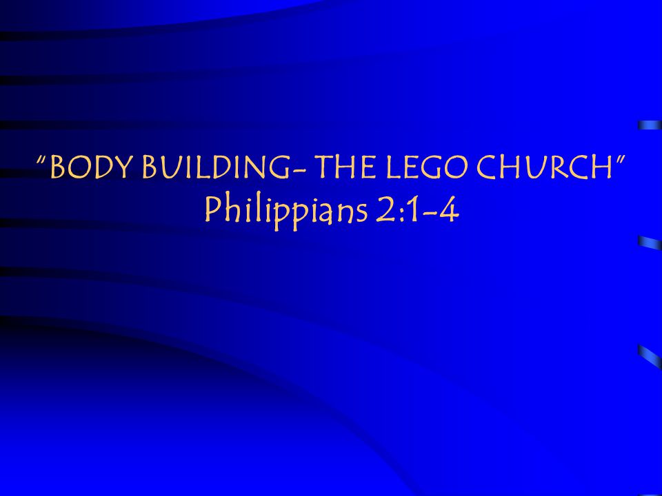 BODY BUILDING- THE LEGO CHURCH Philippians 2:1-4