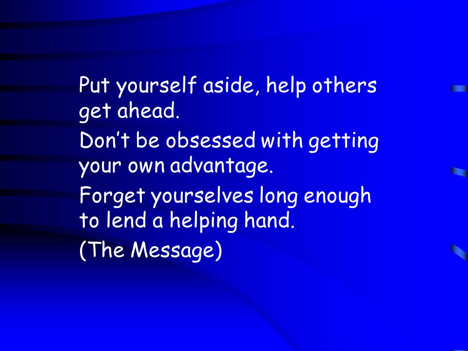 Put yourself aside, help others get ahead. Don’t be obsessed with getting your own advantage.