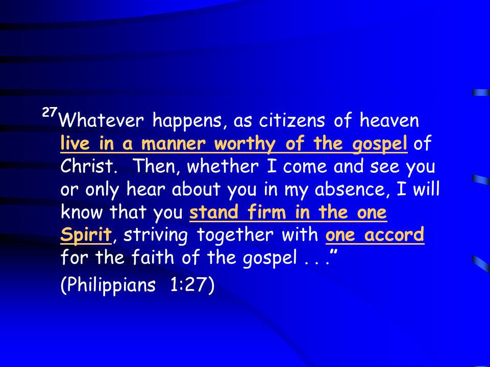 27 Whatever happens, as citizens of heaven live in a manner worthy of the gospel of Christ.