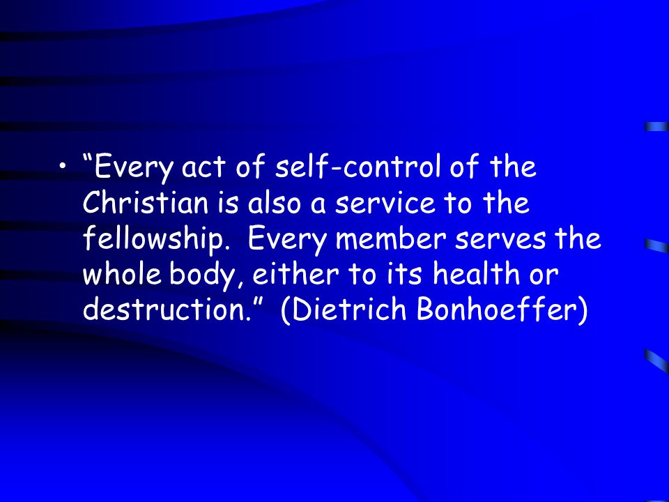 Every act of self-control of the Christian is also a service to the fellowship.