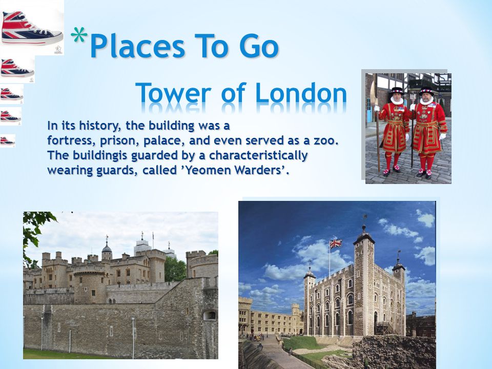 * Places To Go In its history, the building was a fortress, prison, palace, and even served as a zoo.
