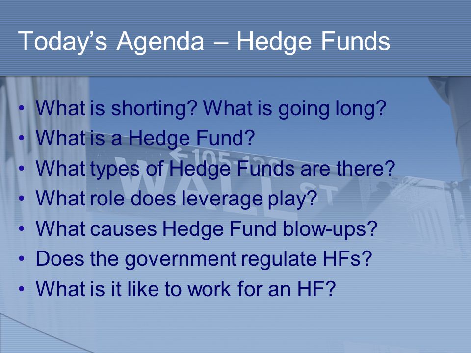 Today’s Agenda – Hedge Funds What is shorting. What is going long.