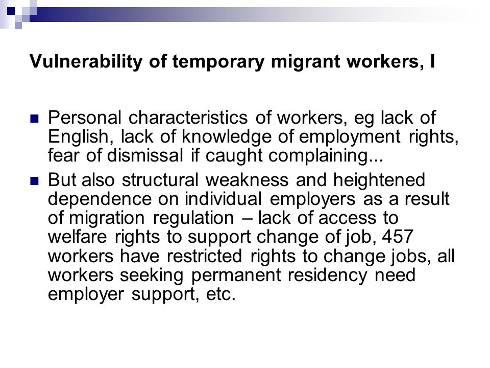 Vulnerability of temporary migrant workers, I Personal characteristics of workers, eg lack of English, lack of knowledge of employment rights, fear of dismissal if caught complaining...