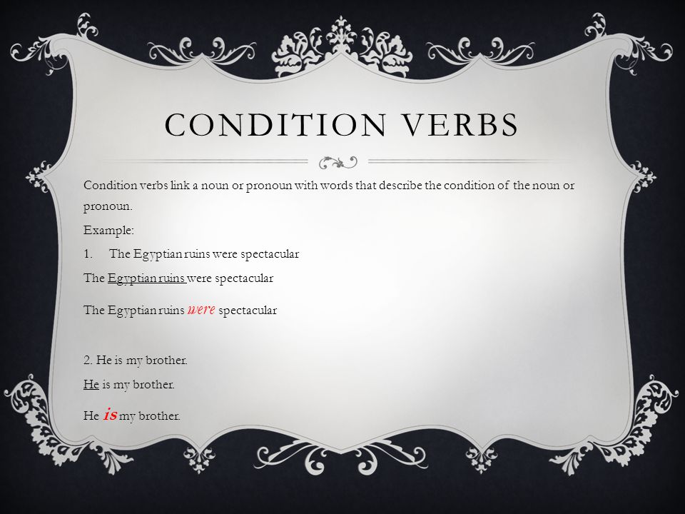 CONDITION VERBS Condition verbs link a noun or pronoun with words that describe the condition of the noun or pronoun.