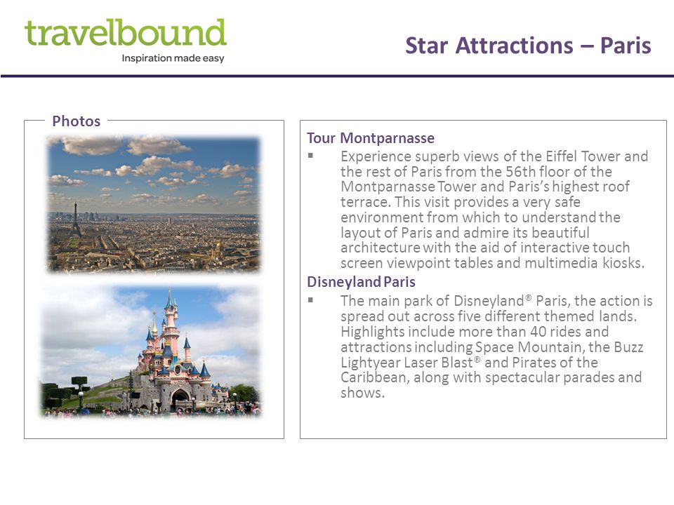 Star Attractions – Paris Tour Montparnasse  Experience superb views of the Eiffel Tower and the rest of Paris from the 56th floor of the Montparnasse Tower and Paris’s highest roof terrace.