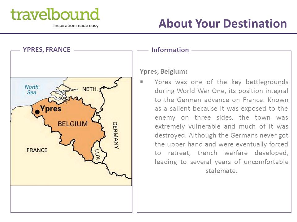About Your Destination Ypres, Belgium:  Ypres was one of the key battlegrounds during World War One, its position integral to the German advance on France.