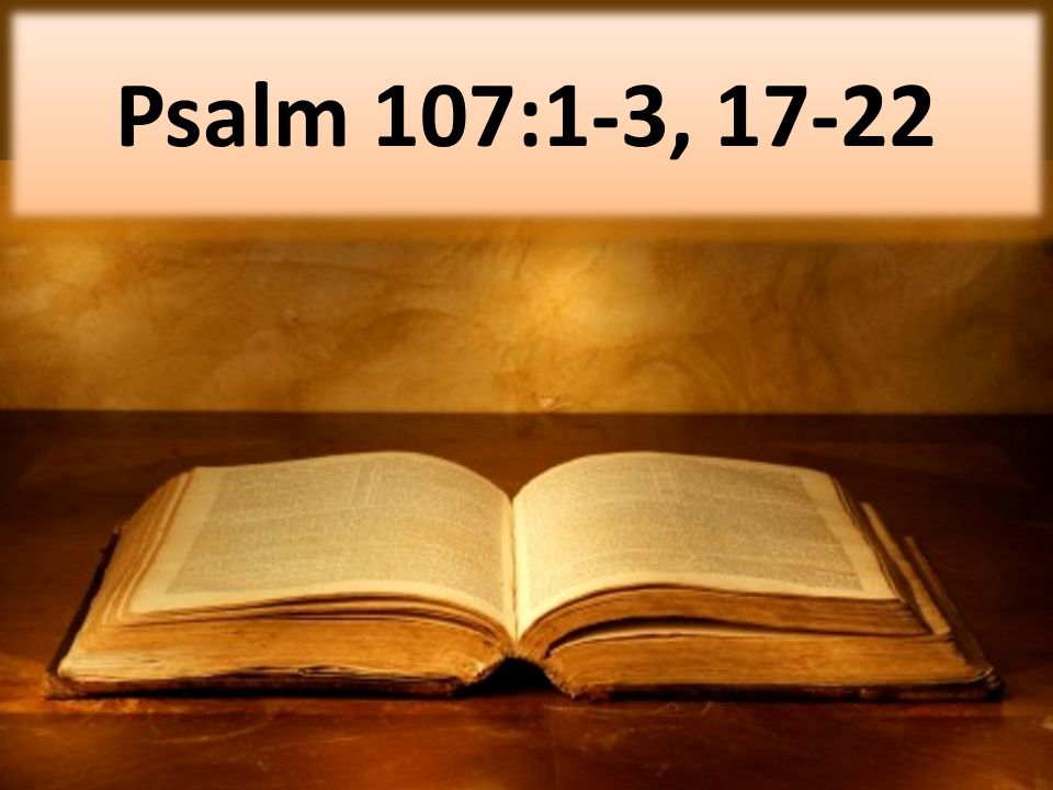 Psalm 107:1-3, 17-22