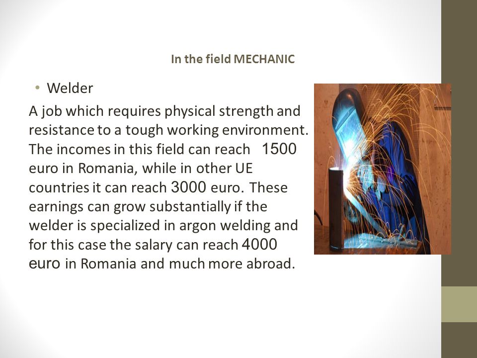 In the field MECHANIC Welder A job which requires physical strength and resistance to a tough working environment.