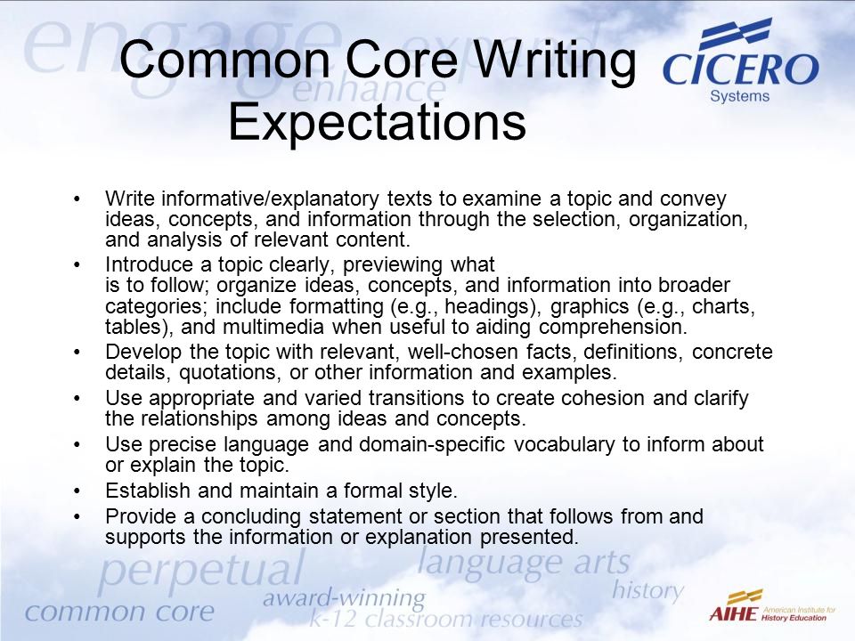 Common Core Writing Expectations Write informative/explanatory texts to examine a topic and convey ideas, concepts, and information through the selection, organization, and analysis of relevant content.