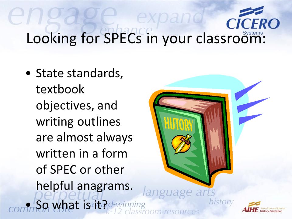 Looking for SPECs in your classroom: State standards, textbook objectives, and writing outlines are almost always written in a form of SPEC or other helpful anagrams.