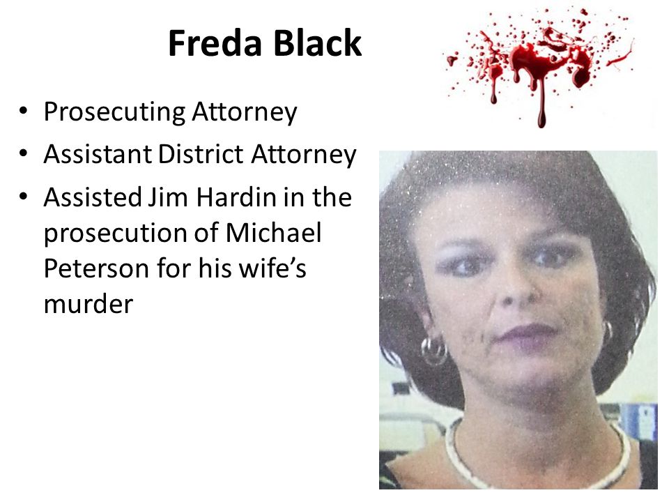 Freda Black Prosecuting Attorney Assistant District Attorney Assisted Jim Hardin in the prosecution of Michael Peterson for his wife’s murder