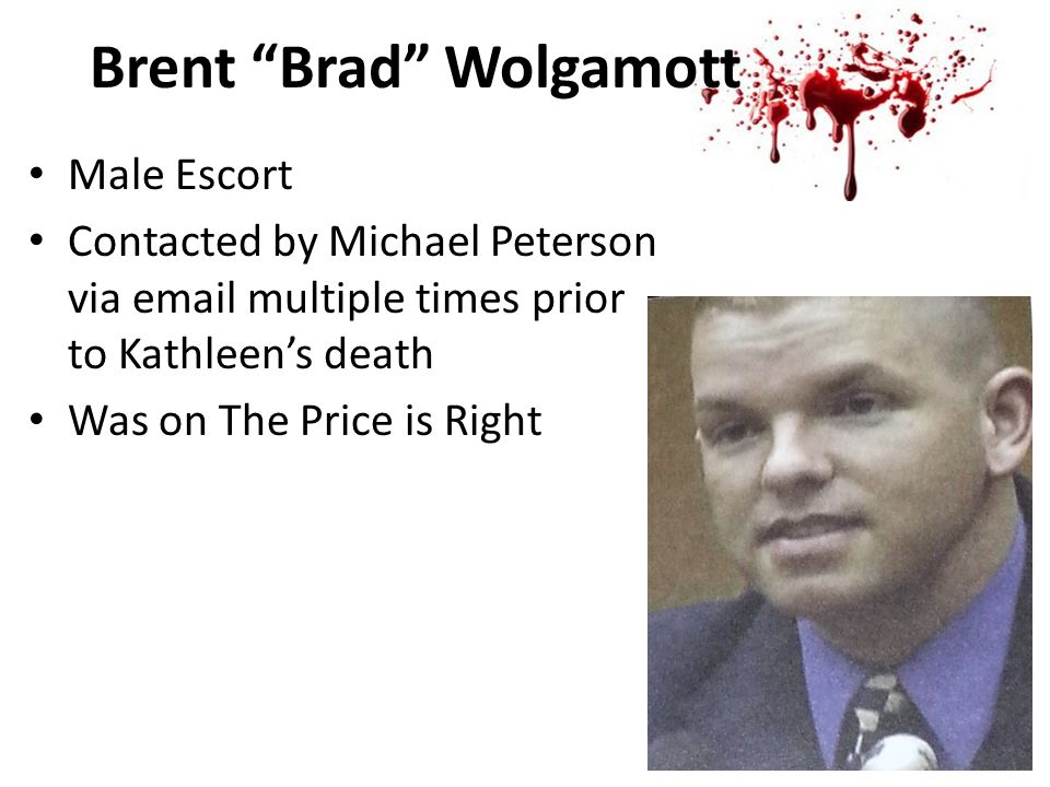 Brent Brad Wolgamott Male Escort Contacted by Michael Peterson via  multiple times prior to Kathleen’s death Was on The Price is Right