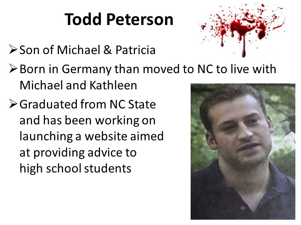Todd Peterson  Son of Michael & Patricia  Born in Germany than moved to NC to live with Michael and Kathleen  Graduated from NC State and has been working on launching a website aimed at providing advice to high school students