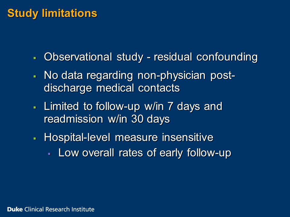 Study limitations  Observational study - residual confounding  No data regarding non-physician post- discharge medical contacts  Limited to follow-up w/in 7 days and readmission w/in 30 days  Hospital-level measure insensitive  Low overall rates of early follow-up