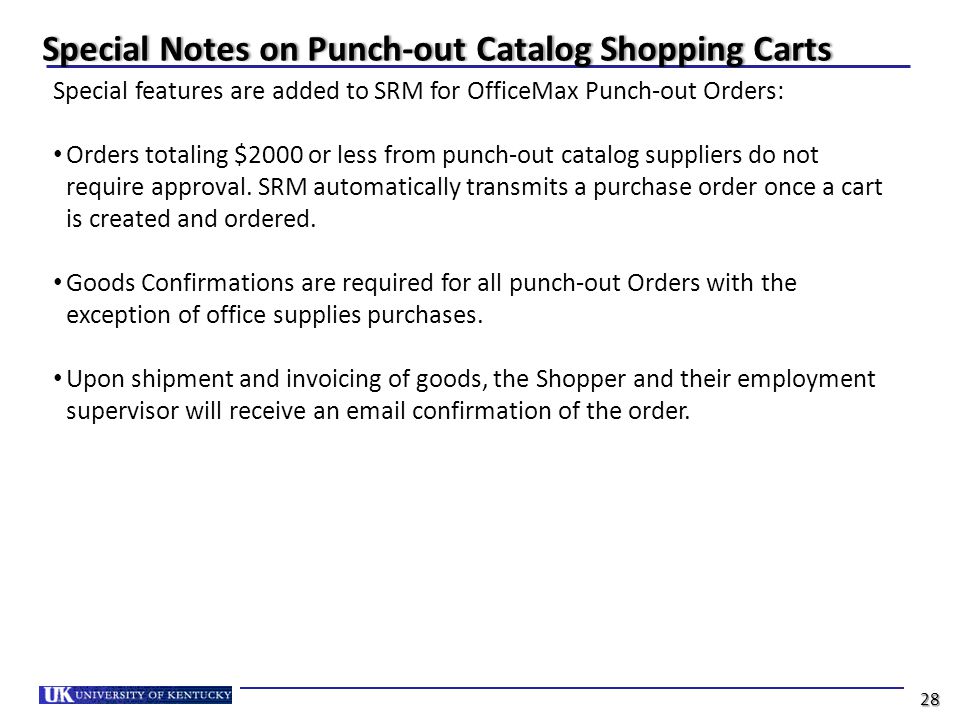 Special Notes on Punch-out Catalog Shopping CartsSpecial Notes on Punch-out Catalog Shopping Carts Special features are added to SRM for OfficeMax Punch-out Orders: Orders totaling $2000 or less from punch-out catalog suppliers do not require approval.