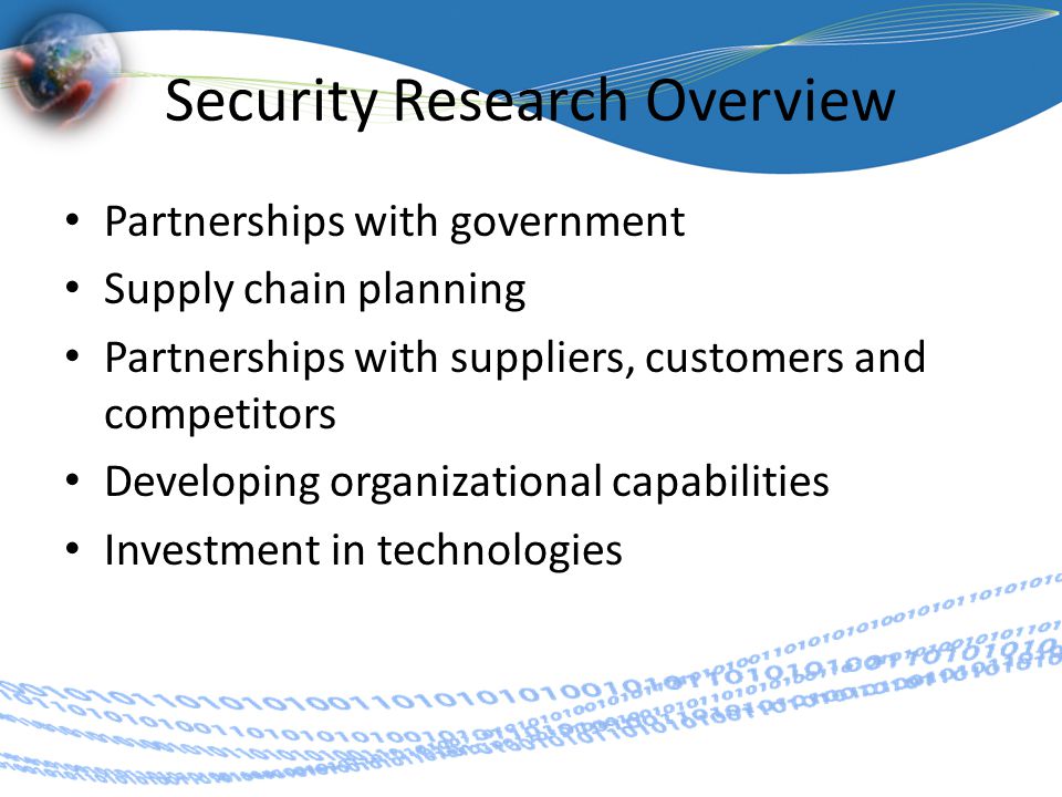 Security Research Overview Partnerships with government Supply chain planning Partnerships with suppliers, customers and competitors Developing organizational capabilities Investment in technologies