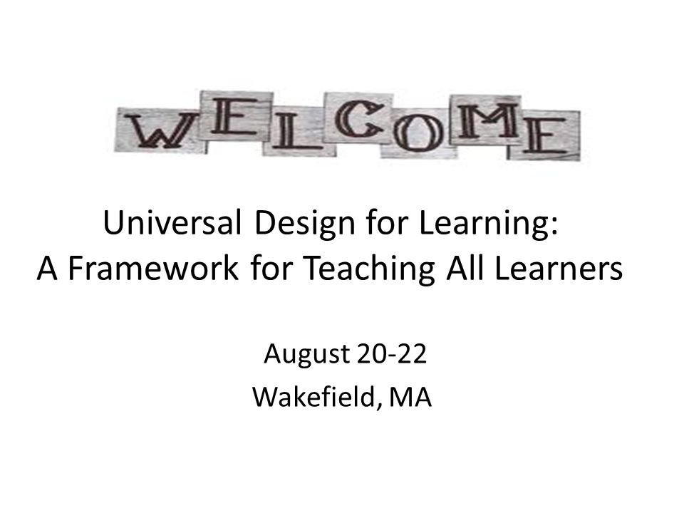 Universal Design for Learning: A Framework for Teaching All Learners August Wakefield, MA