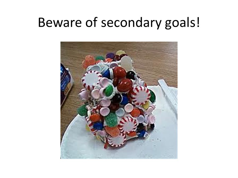 Beware of secondary goals!