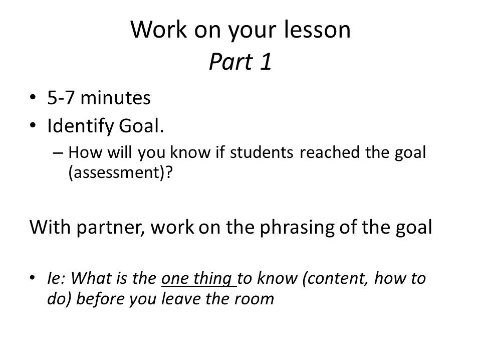 Work on your lesson Part minutes Identify Goal.