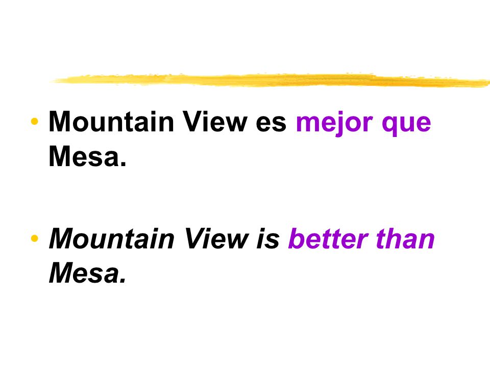 Mountain View es mejor que Mesa. Mountain View is better than Mesa.