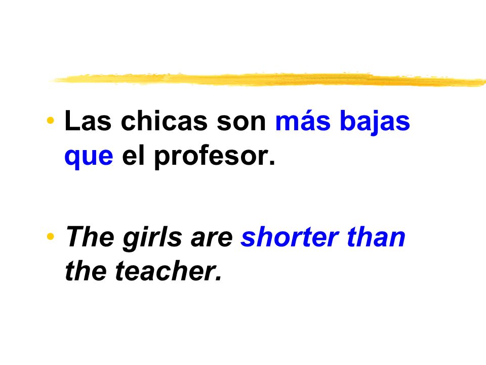 Las chicas son más bajas que el profesor. The girls are shorter than the teacher.