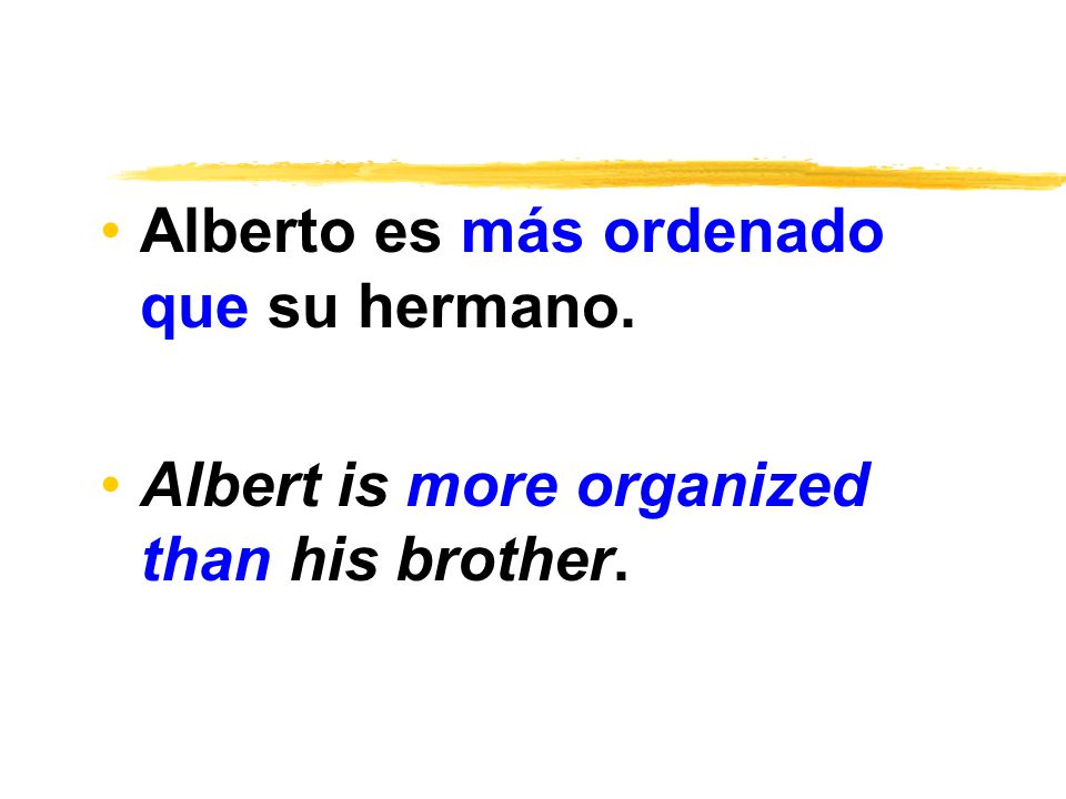 Alberto es más ordenado que su hermano. Albert is more organized than his brother.
