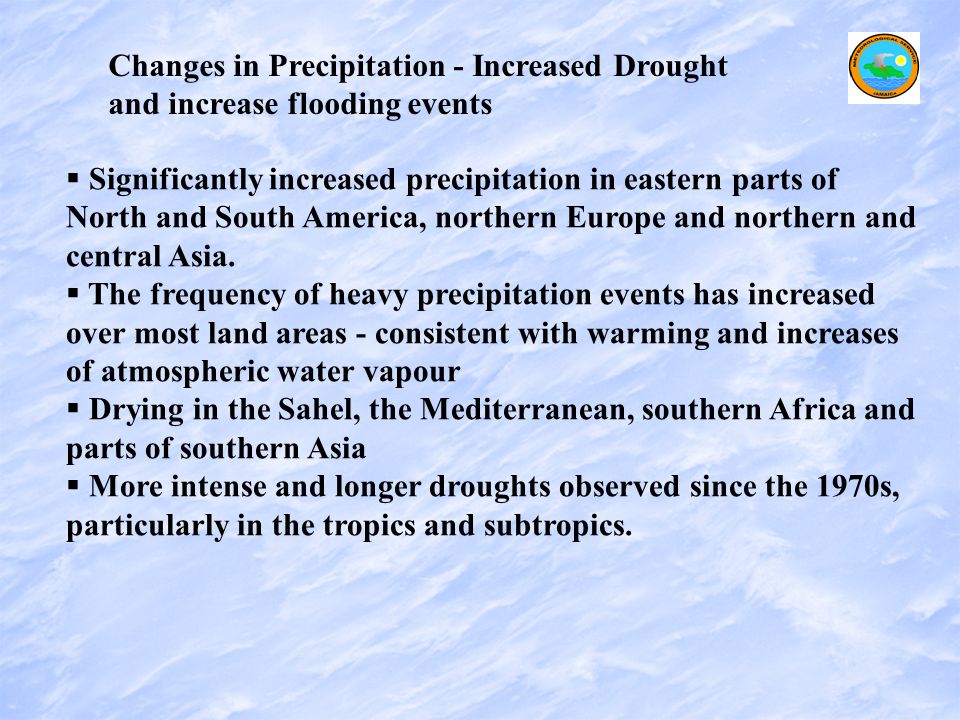 Changes in Precipitation - Increased Drought and increase flooding events   Significantly increased precipitation in eastern parts of North and South America, northern Europe and northern and central Asia.