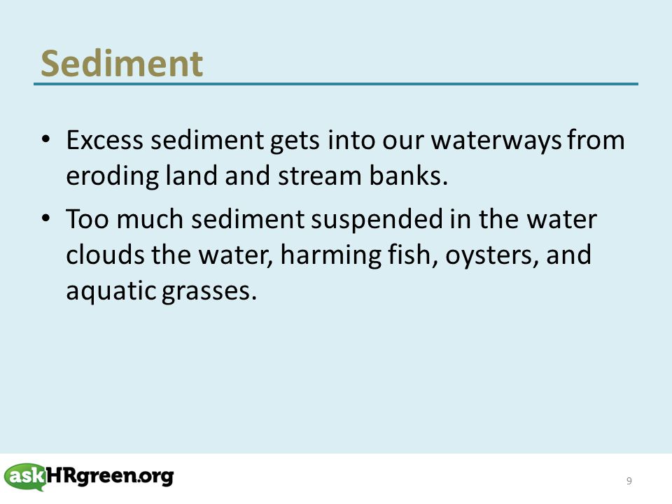 Sediment Excess sediment gets into our waterways from eroding land and stream banks.
