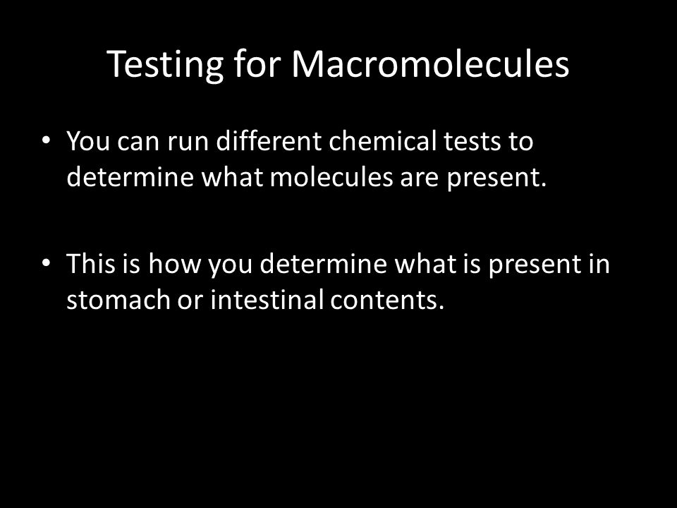 Testing for Macromolecules You can run different chemical tests to determine what molecules are present.