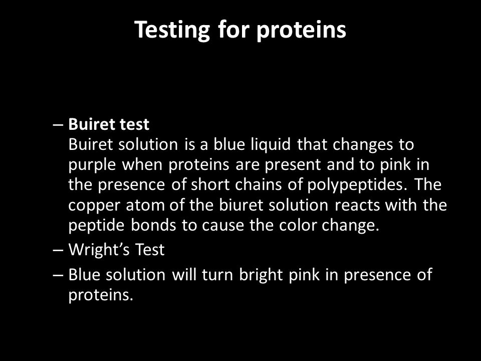 Testing for proteins – Buiret test Buiret solution is a blue liquid that changes to purple when proteins are present and to pink in the presence of short chains of polypeptides.